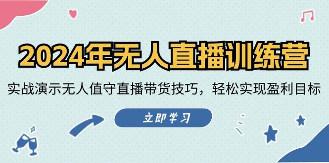 2024年无人直播训练营：实战演示无人值守直播带货技巧，轻松实现盈利目标-航海圈