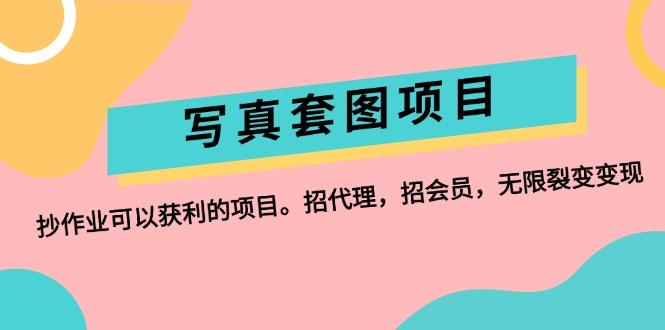 写真套图项目：抄作业可以获利的项目。招代理，招会员，无限裂变变现-航海圈