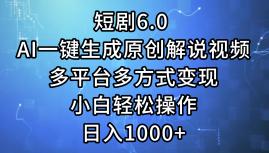 短剧6.0 AI一键生成原创解说视频，多平台多方式变现，小白轻松操作，日…-航海圈