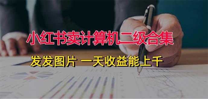 小红书卖计算机二级合集，发发图片 一天收益能上千-航海圈
