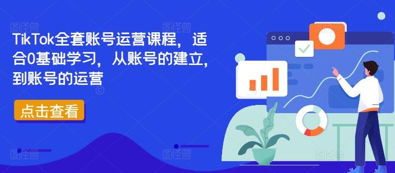 TikTok全套账号运营课程，适合0基础学习，从账号的建立，到账号的运营-航海圈