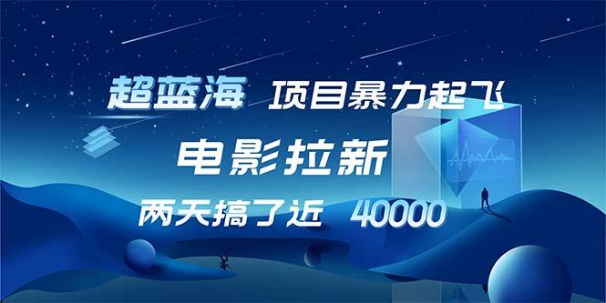 【超蓝海项目】电影拉新，1天搞了近2w，超级好出单，直接起飞-航海圈