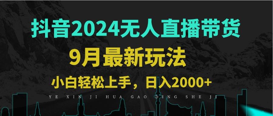 9月抖音无人直播带货新玩法，不违规，三天起号，轻松日躺赚1000+-航海圈