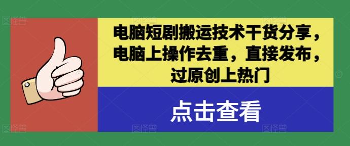 电脑短剧搬运技术干货分享，电脑上操作去重，直接发布，过原创上热门-航海圈
