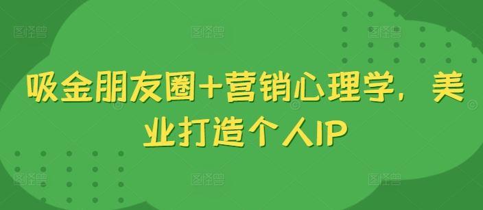 吸金朋友圈+营销心理学，美业打造个人IP-航海圈