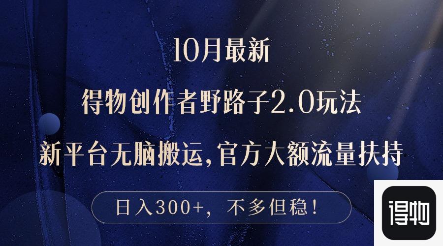 （12901期）10月最新得物创作者野路子2.0玩法，新平台无脑搬运，日入300+-航海圈