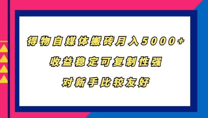 得物自媒体搬砖，月入5000+，收益稳定可复制性强，对新手比较友好-航海圈