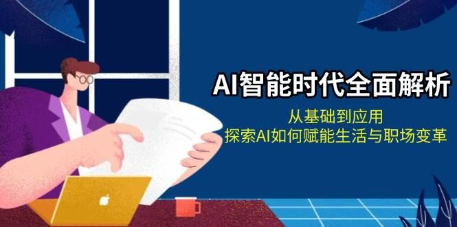 AI智能时代全面解析：从基础到应用，探索AI如何赋能生活与职场变革-航海圈