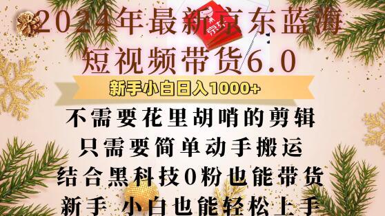 最新京东蓝海短视频带货6.0.不需要花里胡哨的剪辑只需要简单动手搬运结合黑科技0粉也能带货-航海圈
