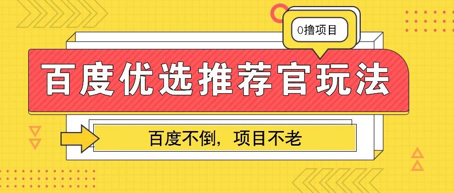 百度优选推荐官玩法，业余兼职做任务变现首选，百度不倒项目不老-航海圈