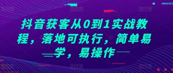抖音获客从0到1实战教程，落地可执行，简单易学，易操作-航海圈