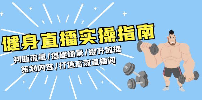 健身直播实操指南：判断流量/搭建场景/提升数据/策划内容/打造高效直播间-航海圈