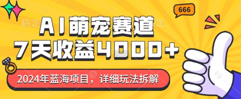 2024年蓝海项目，AI萌宠赛道，7天收益4k，详细玩法拆解-航海圈