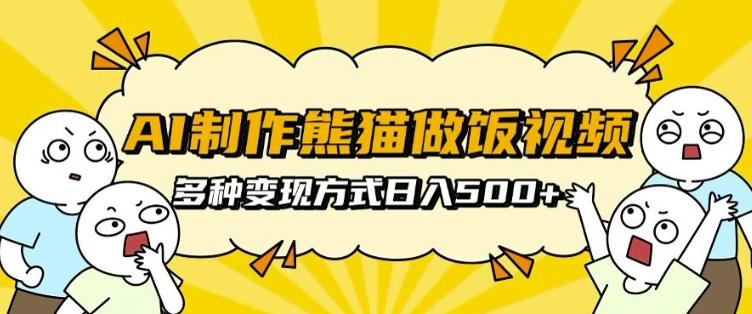 AI制作熊猫做饭视频，可批量矩阵操作，多种变现方式日入5张-航海圈