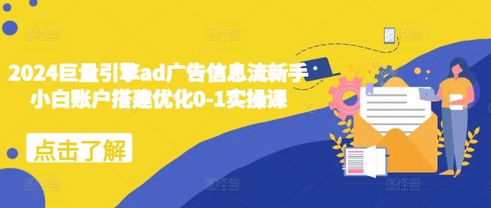 2024巨量引擎ad广告信息流新手小白账户搭建优化0-1实操课-航海圈