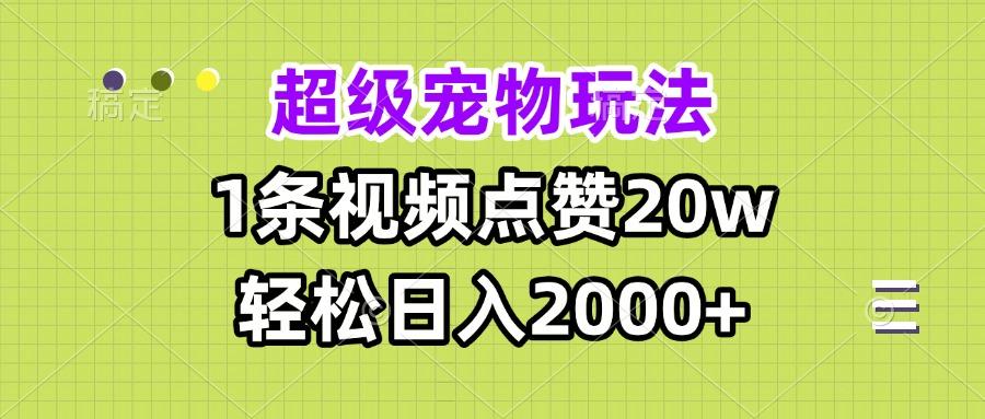 超级宠物视频玩法，1条视频点赞20w，轻松日入2000+-航海圈