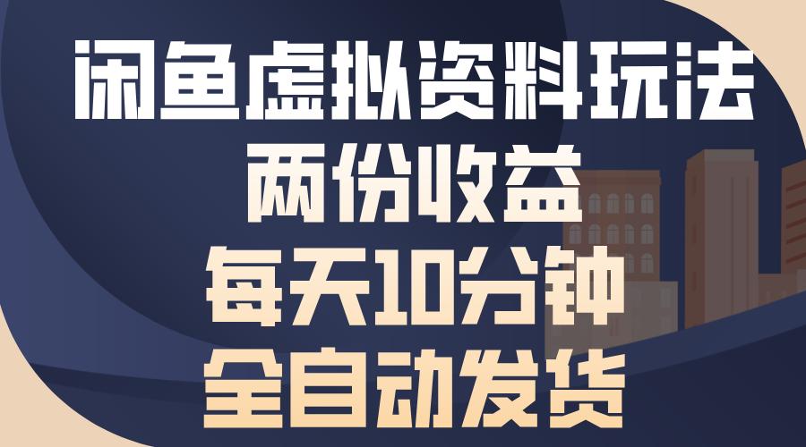 闲鱼虚拟资料玩法，两份收益，每天10分钟，全自动发货-航海圈