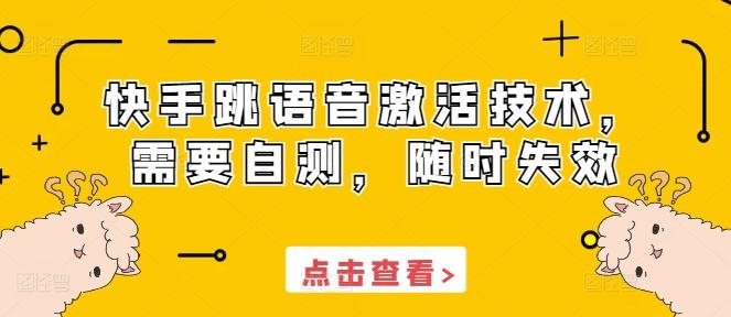 快手跳语音激活技术，需要自测，随时失效-航海圈