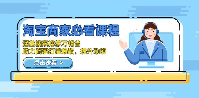 淘宝商家必看课程，涵盖搜索推荐万相台，助力商家打造爆款，提升动销-航海圈