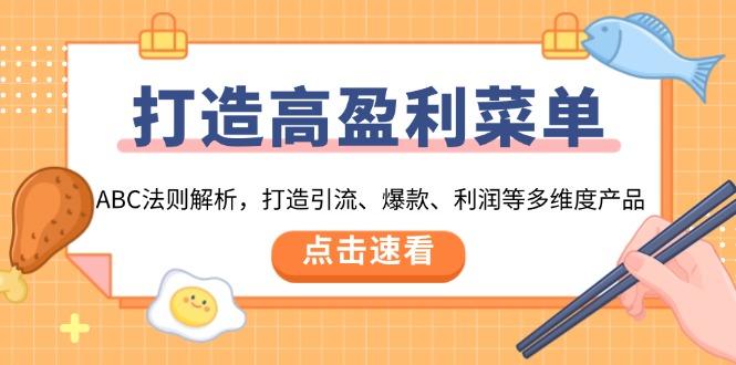 打造高盈利 菜单：ABC法则解析，打造引流、爆款、利润等多维度产品-航海圈