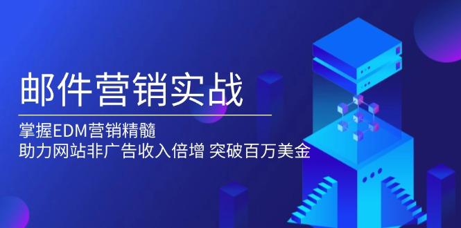 邮件营销实战，掌握EDM营销精髓，助力网站非广告收入倍增，突破百万美金-航海圈