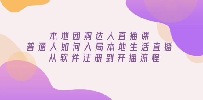 本地团购达人直播课：普通人如何入局本地生活直播, 从软件注册到开播流程-航海圈