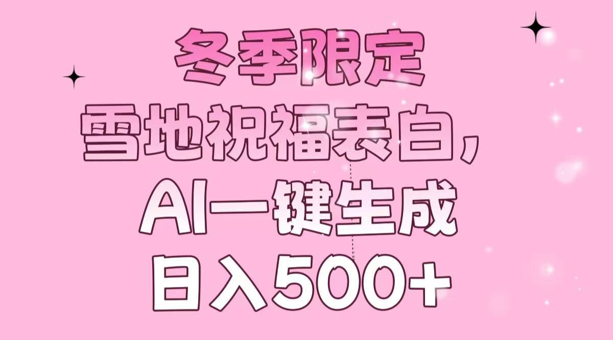 冬季限定，雪地祝福表白，AI一键生成，日入500+-航海圈
