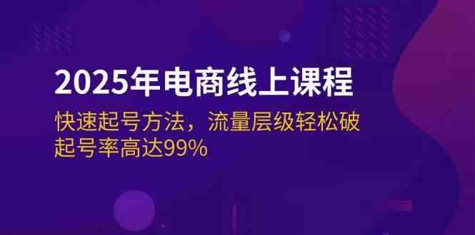2025年电商线上课程：快速起号方法，流量层级轻松破，起号率高达99%-航海圈