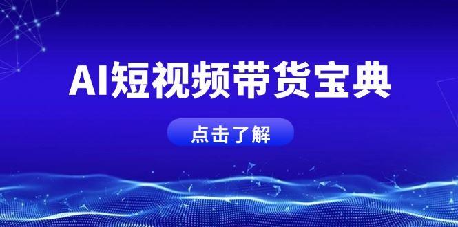 （14500期）AI短视频带货宝典，智能生成话术，矩阵账号运营思路全解析！-航海圈