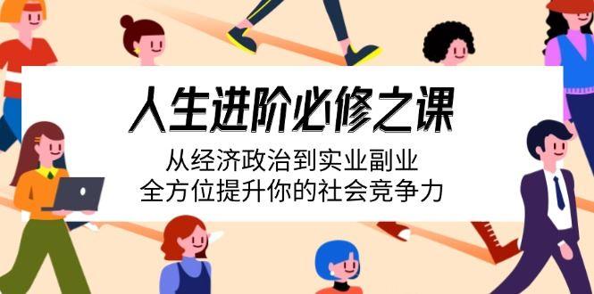 （14543期）人生进阶必修之课：从经济政治到实业副业，全方位提升你的社会竞争力-航海圈