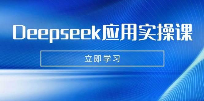 Deepseek应用实操课：AI制作数字妈妈、写真、短视频，辅导作业，PPT制作等-航海圈