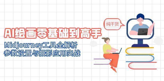 （14887期）AI绘画零基础到高手，Midjourney工具全解析，参数设置与摄影应用实战-航海圈