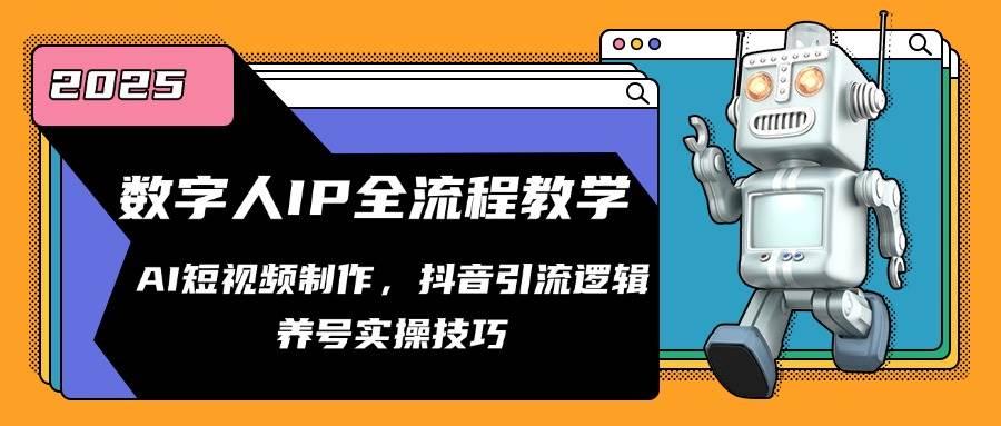 数字人IP全流程教学，AI短视频制作，抖音引流逻辑，养号实操技巧-航海圈