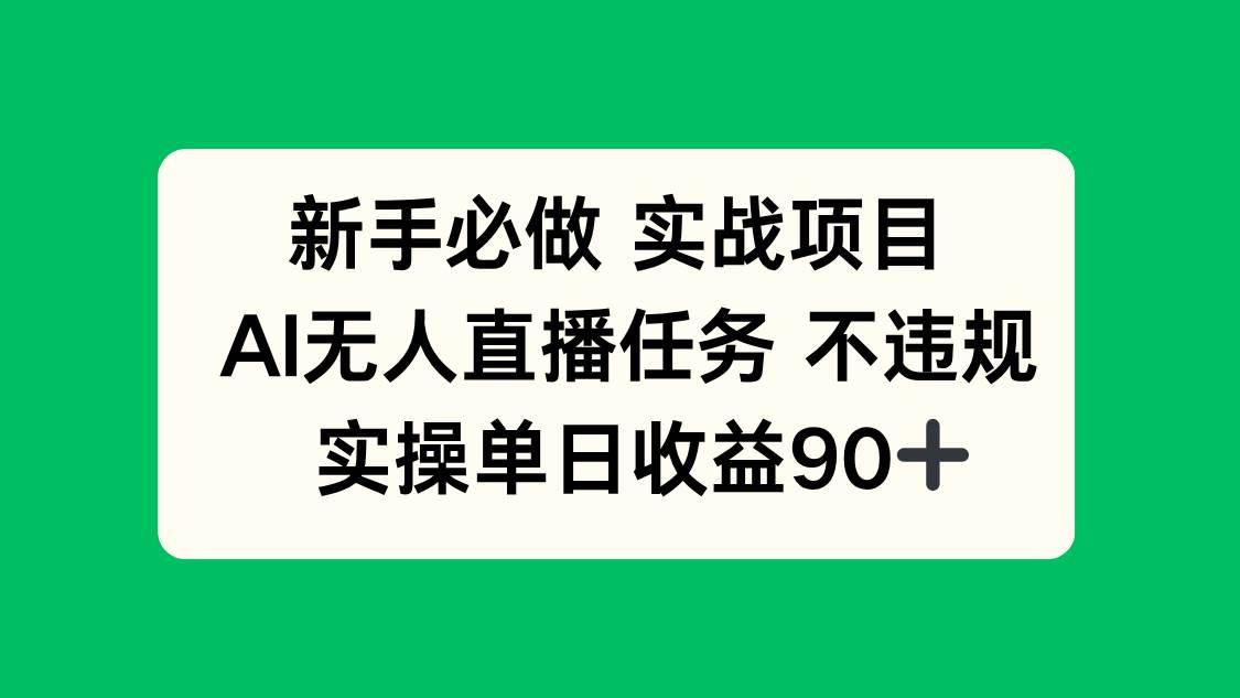 （14901期）新手必做实战项目，AI无人直播任务 不违规，实操单日收益90+-航海圈