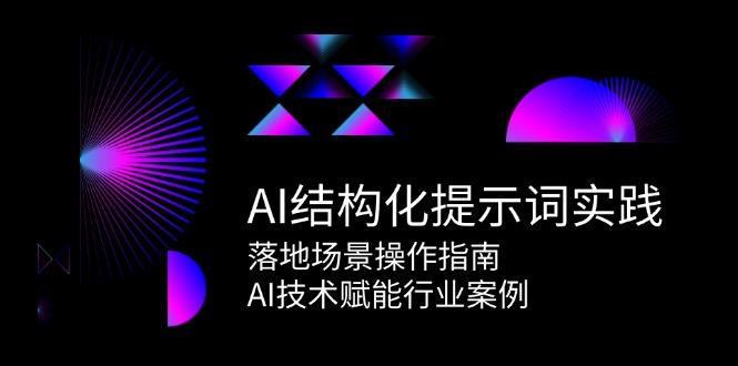 AI结构化提示词实践，落地场景操作指南，AI技术赋能行业案例-航海圈