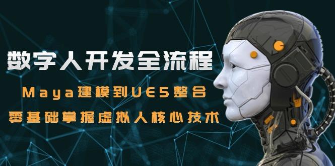 数字人开发全流程：Maya建模到UE5整合，零基础掌握虚拟人核心技术-航海圈